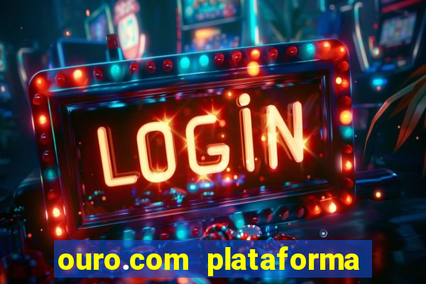 ouro.com plataforma de jogos